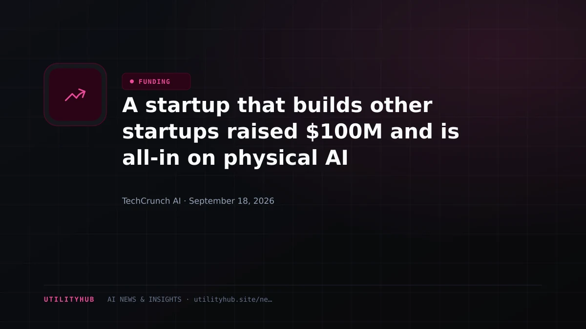 Visual for A startup that builds other startups raised $100M and is all-in on physical AI