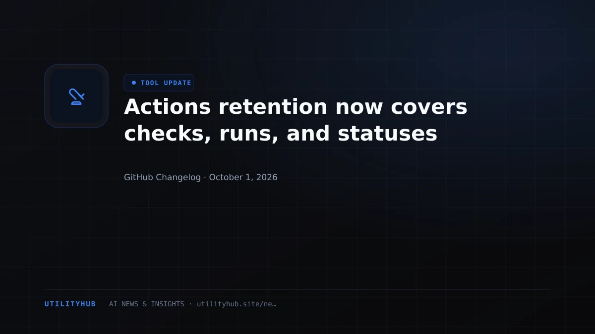 Actions retention now covers checks, runs, and statuses