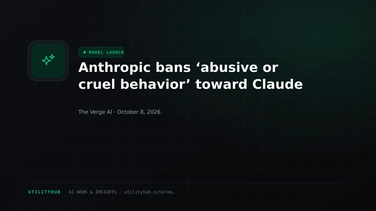 Anthropic bans ‘abusive or cruel behavior’ toward Claude