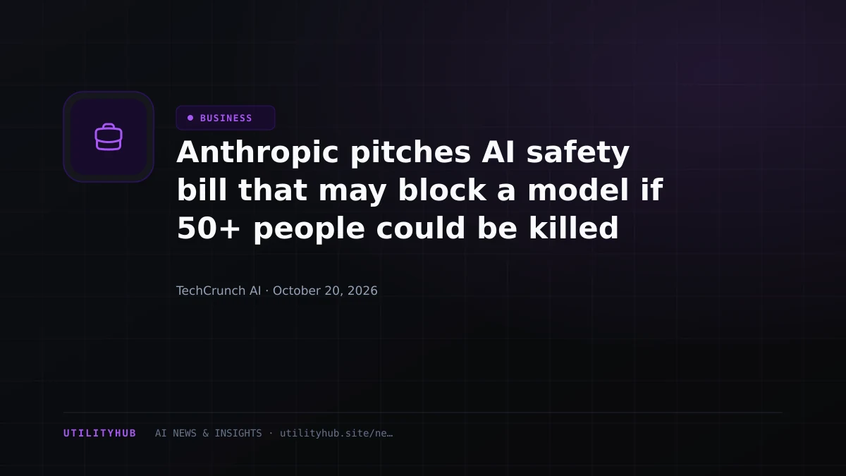Visual reporting for Anthropic pitches AI safety bill that may block a model if 50+ people could be killed