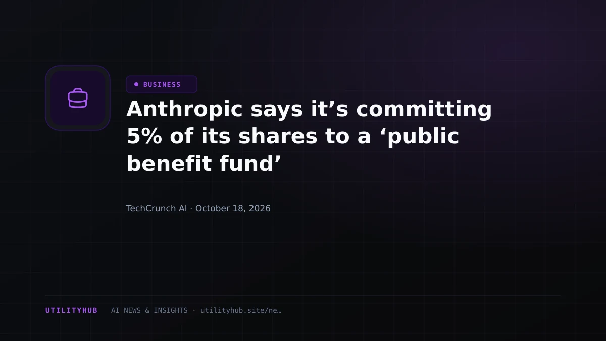 Anthropic says it’s committing 5% of its shares to a ‘public benefit fund’