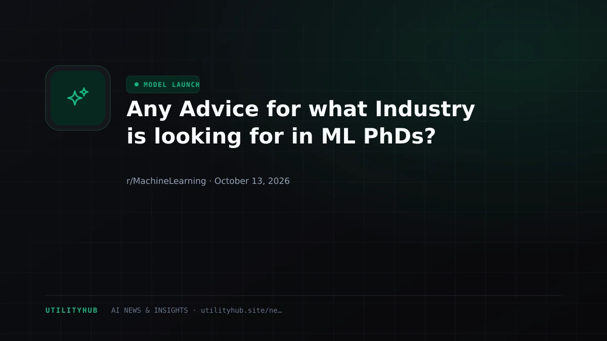 Any Advice for what Industry is looking for in ML PhDs?
