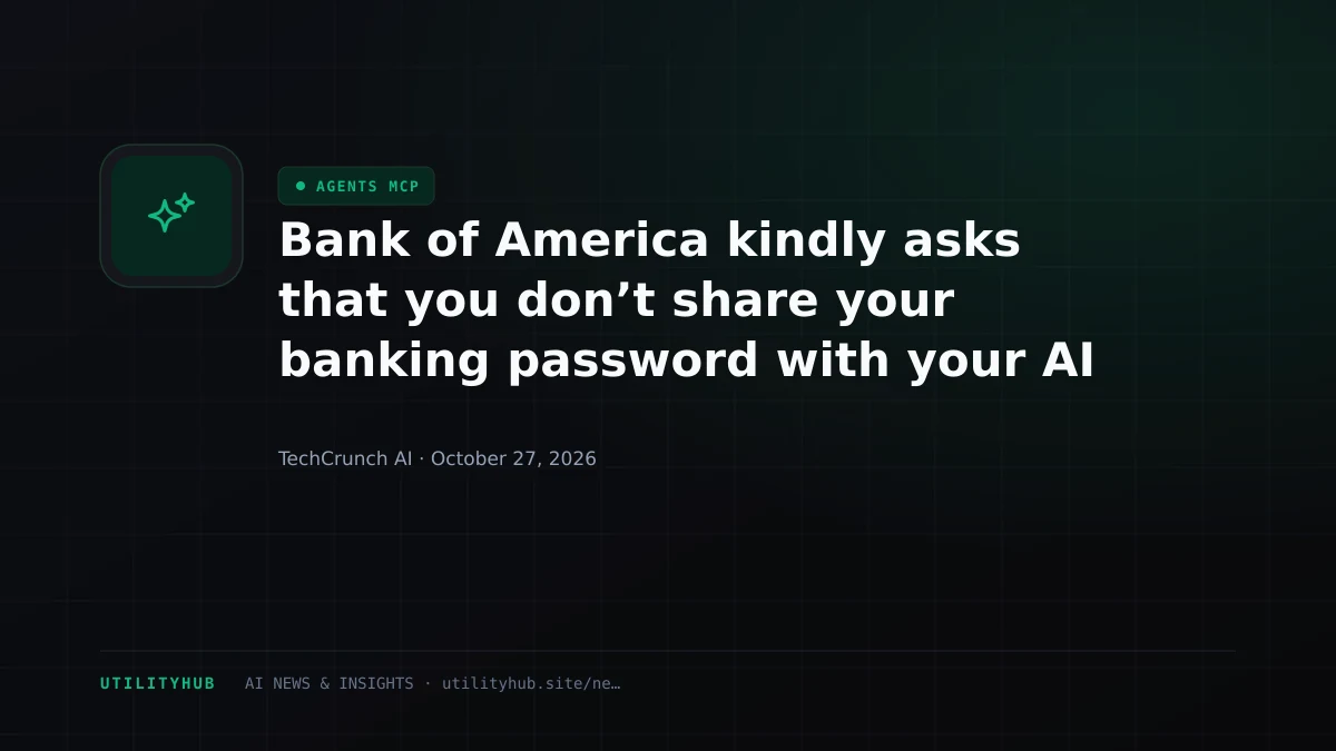 Bank of America kindly asks that you don’t share your banking password with your AI assistant