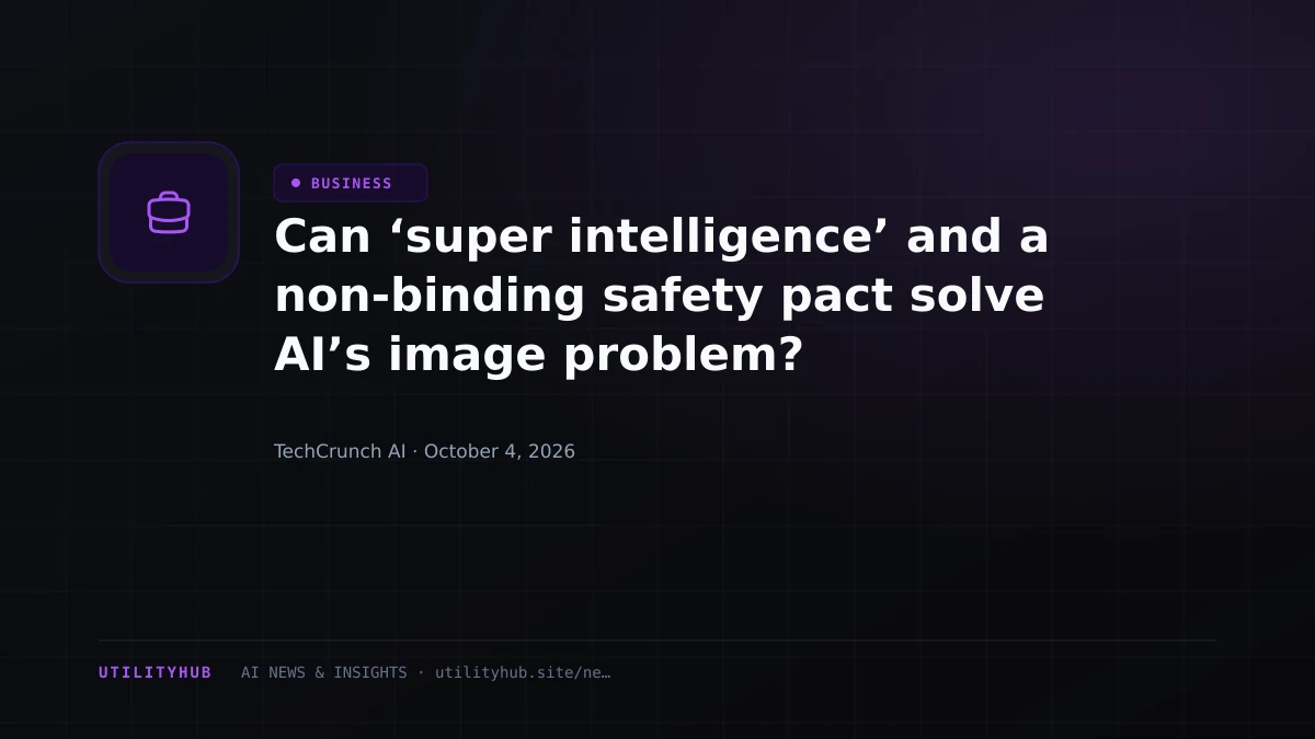 Can ‘super intelligence’ and a non-binding safety pact solve AI’s image problem?