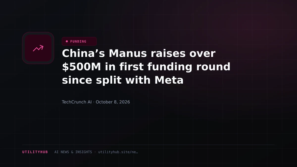 Visual reporting for China’s Manus raises over $500M in first funding round since split with Meta