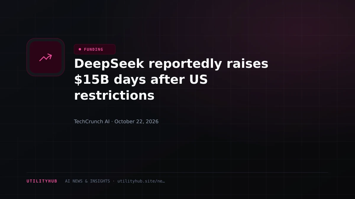 DeepSeek reportedly raises $15B days after US restrictions