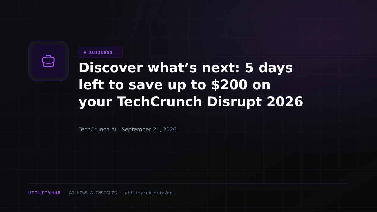 Discover what’s next: 5 days left to save up to $200 on your TechCrunch Disrupt 2026 ticket