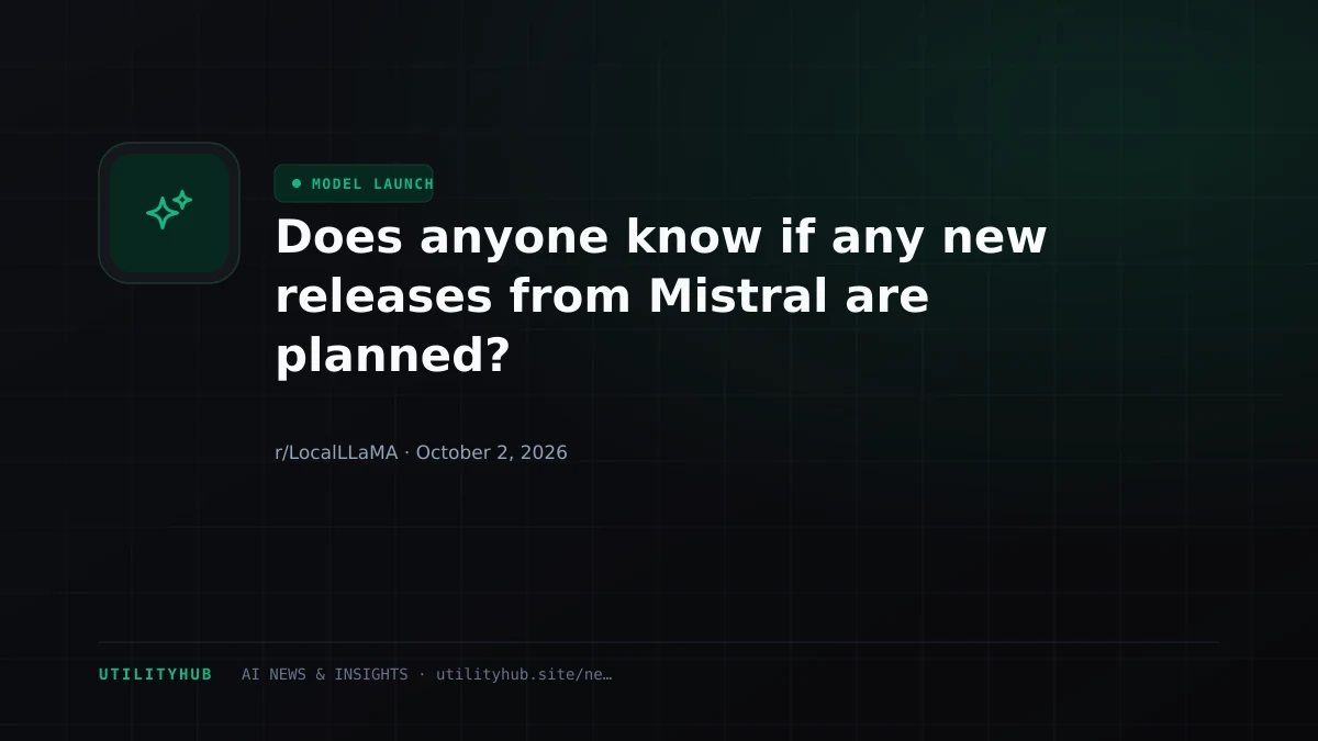 Visual reporting for Does anyone know if any new releases from Mistral are planned?