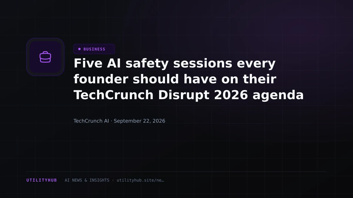 Visual for Five AI safety sessions every founder should have on their TechCrunch Disrupt 2026 agenda