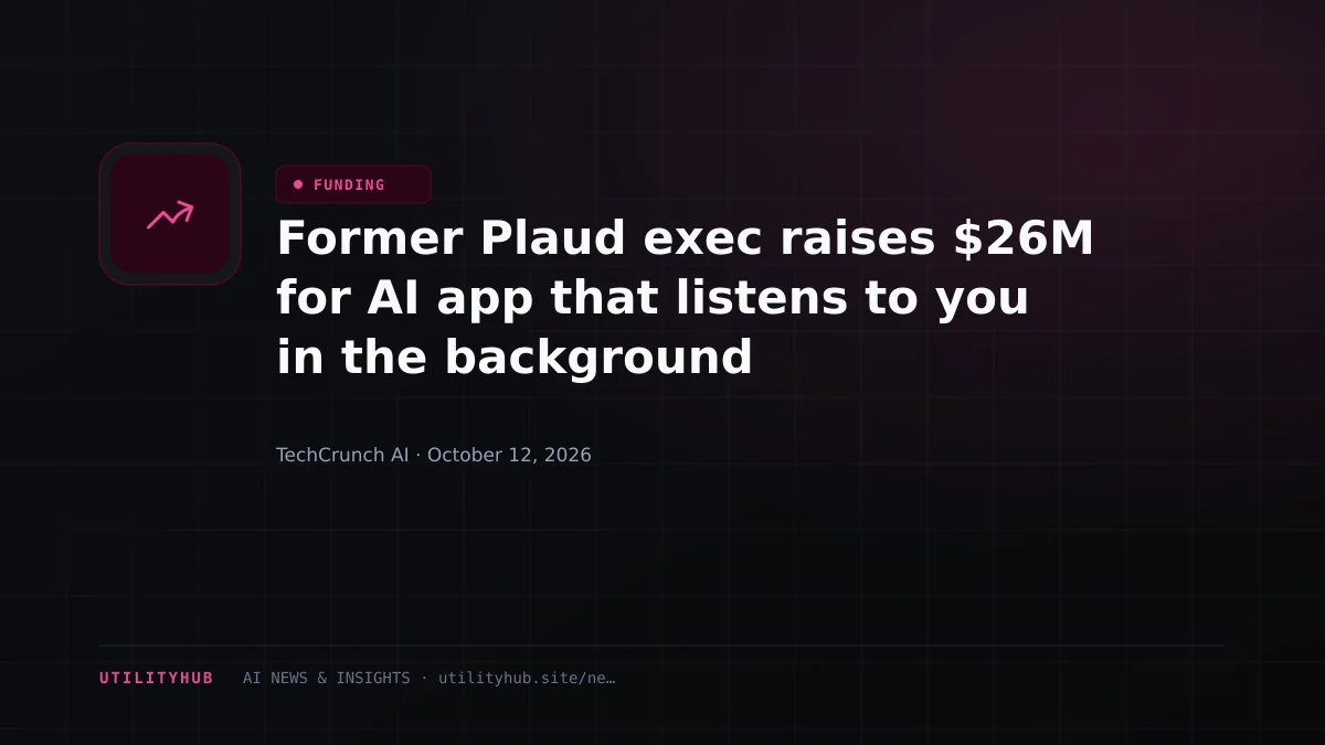 Former Plaud exec raises $26M for AI app that listens to you in the background