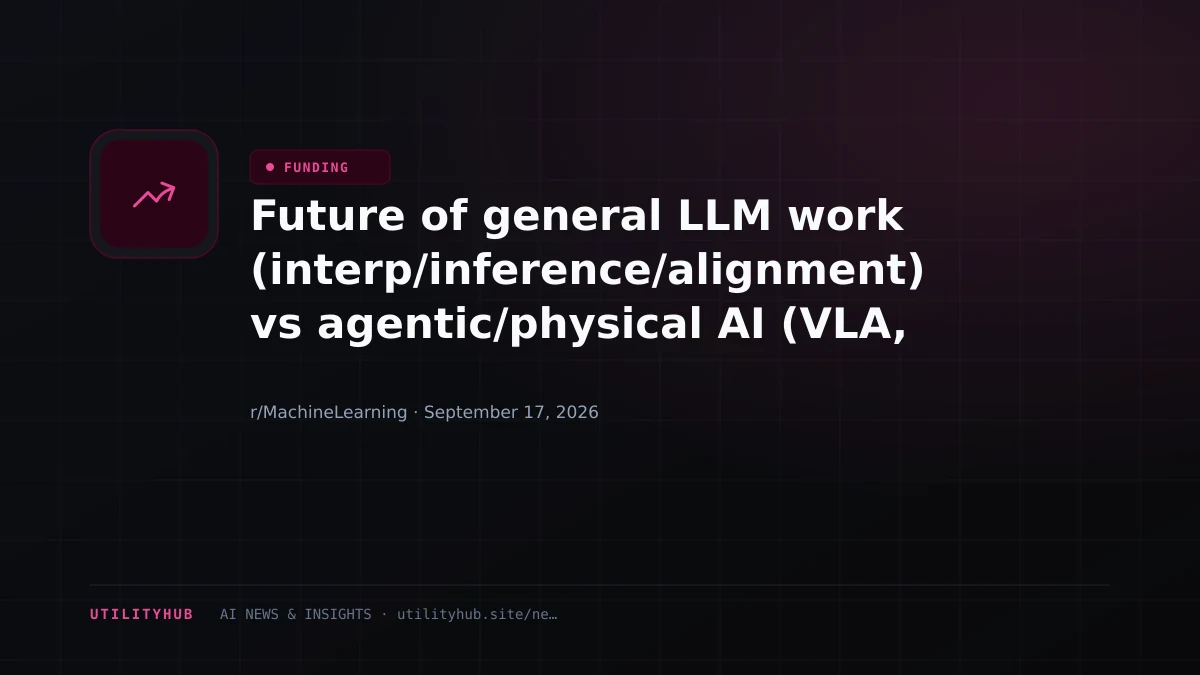Future of general LLM work (interp/inference/alignment) vs agentic/physical AI (VLA, multimodal) for career