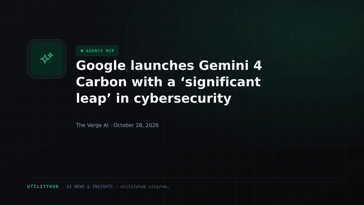 Google launches Gemini 4 Carbon with a ‘significant leap’ in cybersecurity