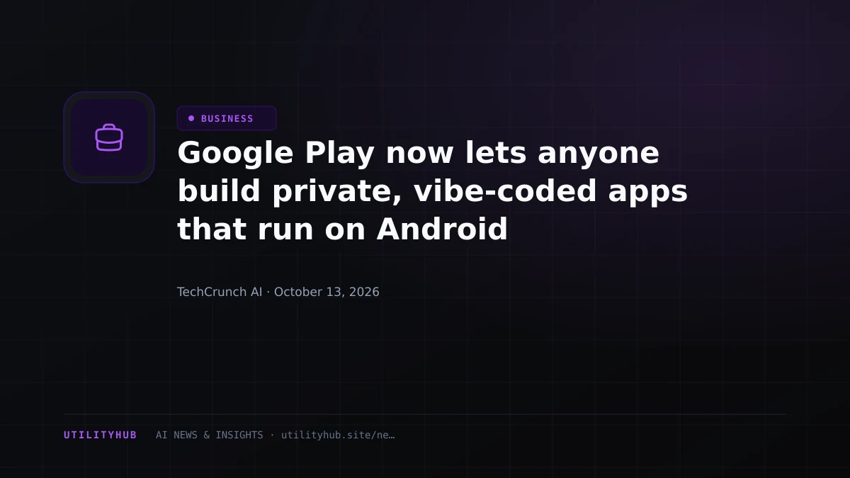 Visual reporting for Google Play now lets anyone build private, vibe-coded apps that run on Android