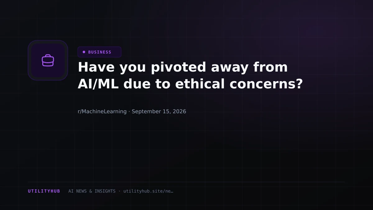 Have you pivoted away from AI/ML due to ethical concerns?