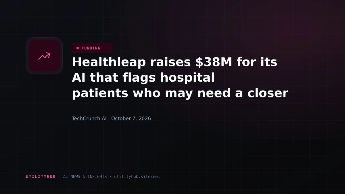 Healthleap raises $38M for its AI that flags hospital patients who may need a closer look