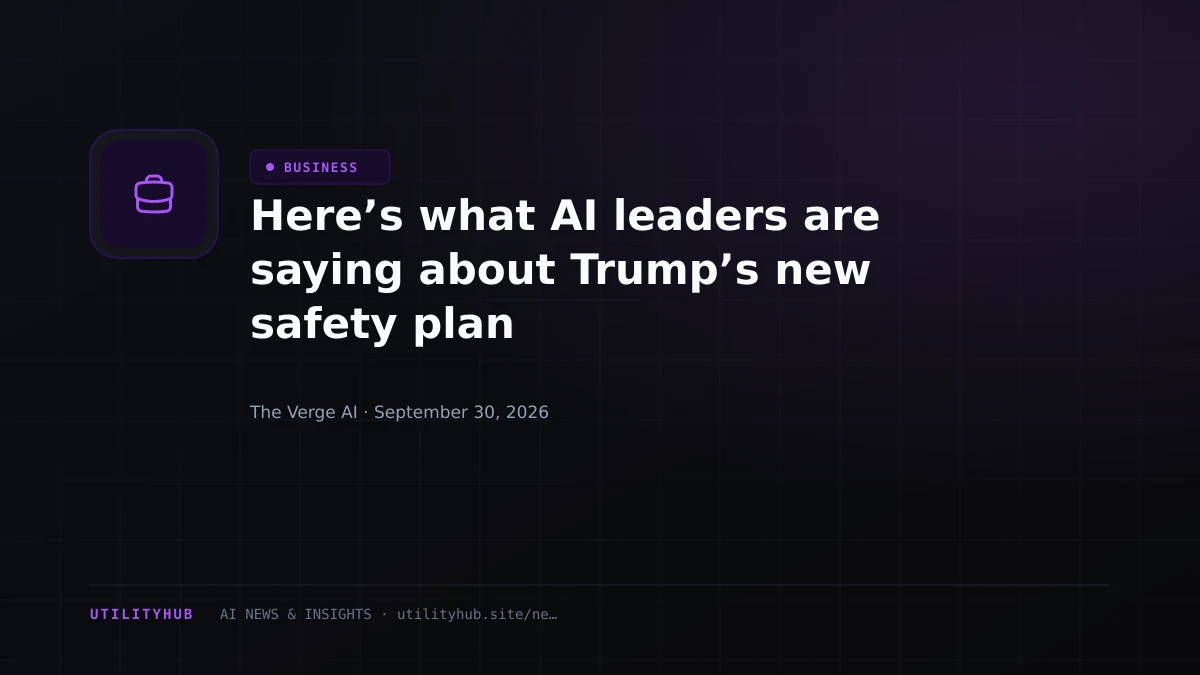 Visual reporting for Here’s what AI leaders are saying about Trump’s new safety plan