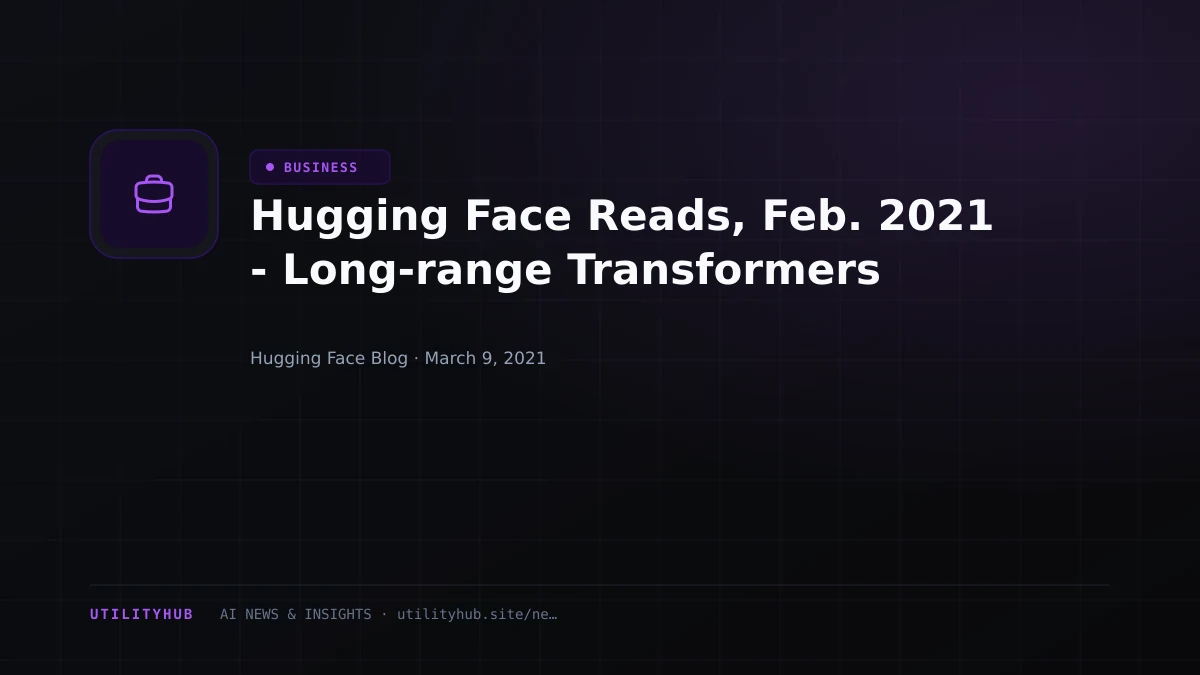 Visual reporting for Hugging Face Reads, Feb. 2021 - Long-range Transformers