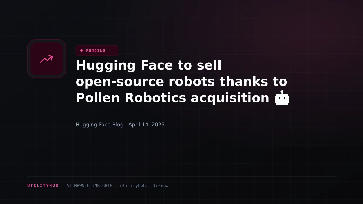 Visual reporting for Hugging Face to sell open-source robots thanks to Pollen Robotics acquisition 🤖