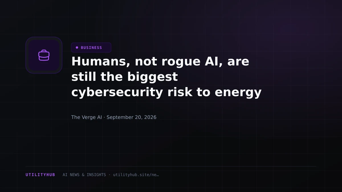 Visual for Humans, not rogue AI, are still the biggest cybersecurity risk to energy systems