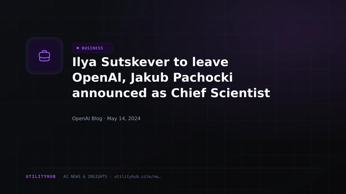 Visual reporting for Ilya Sutskever to leave OpenAI, Jakub Pachocki announced as Chief Scientist