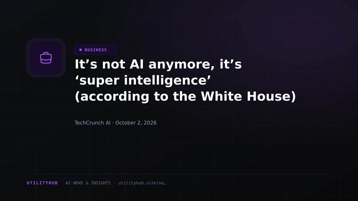 Visual reporting for It’s not AI anymore, it’s ‘super intelligence’ (according to the White House)