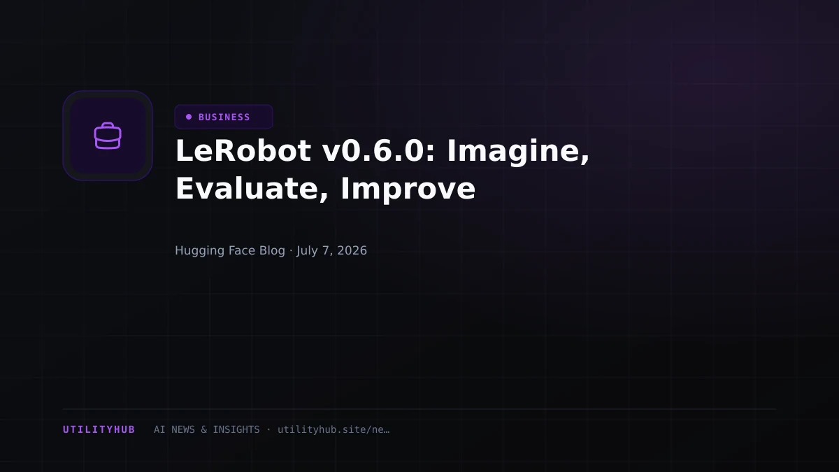 Visual for LeRobot v0.6.0: Imagine, Evaluate, Improve