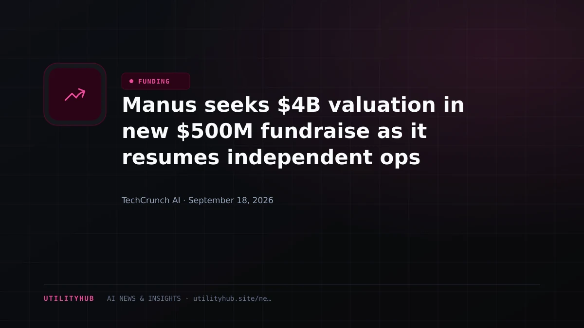 Visual for Manus seeks $4B valuation in new $500M fundraise as it resumes independent ops