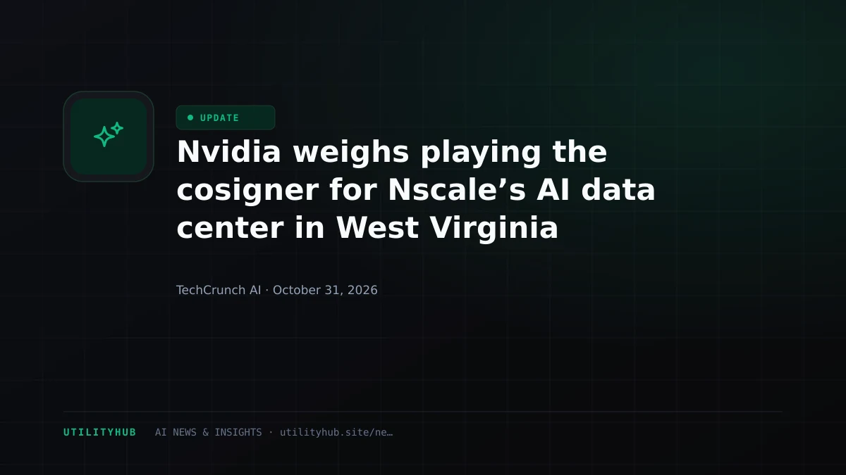 Nvidia weighs playing the cosigner for Nscale’s AI data center in West Virginia