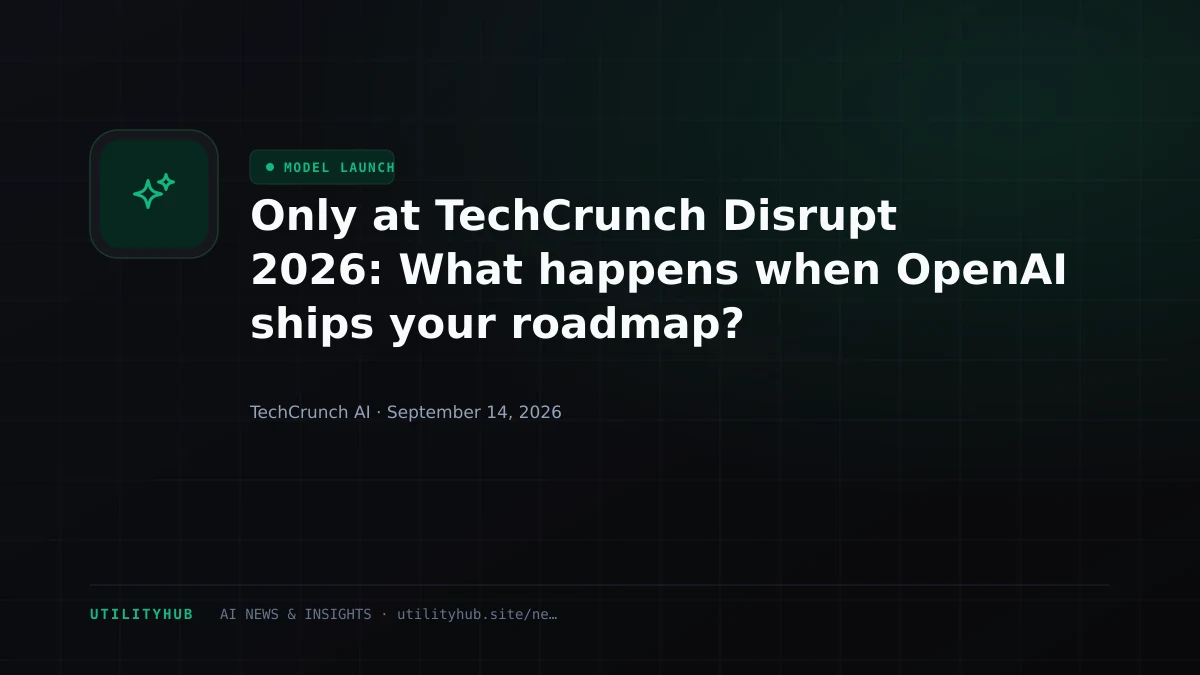 Visual for Only at TechCrunch Disrupt 2026: What happens when OpenAI ships your roadmap?