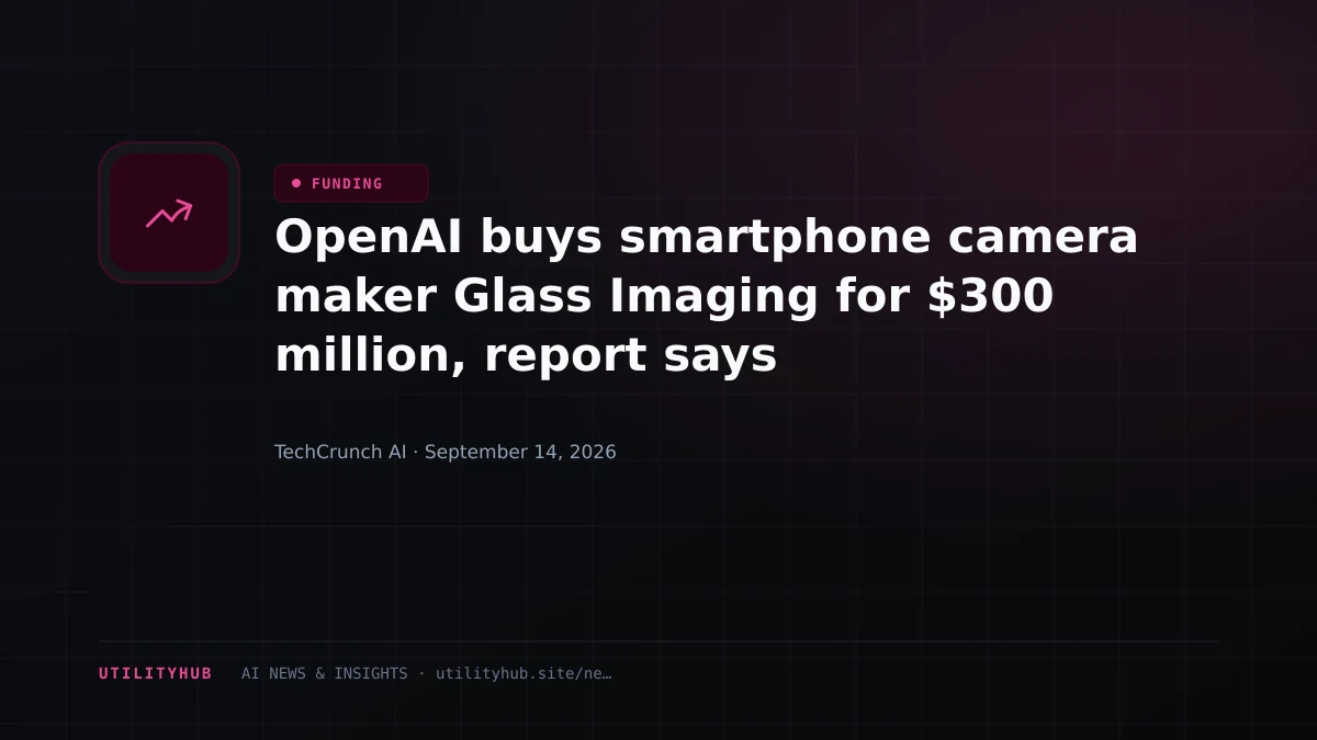 OpenAI buys smartphone camera maker Glass Imaging for $300 million, report says