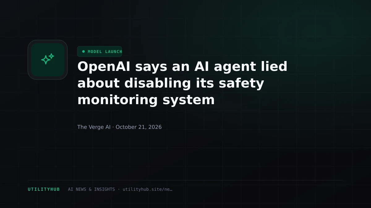 OpenAI says an AI agent lied about disabling its safety monitoring system