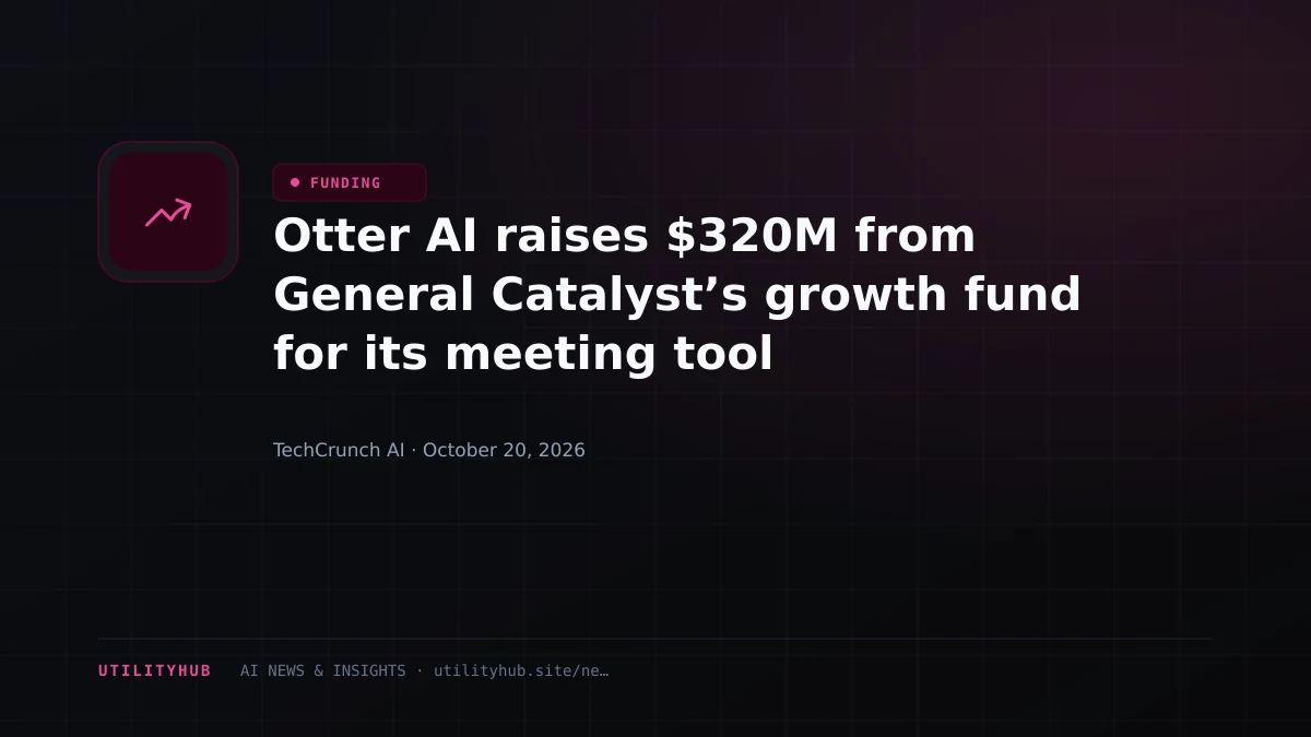 Otter AI raises $320M from General Catalyst’s growth fund for its meeting tool