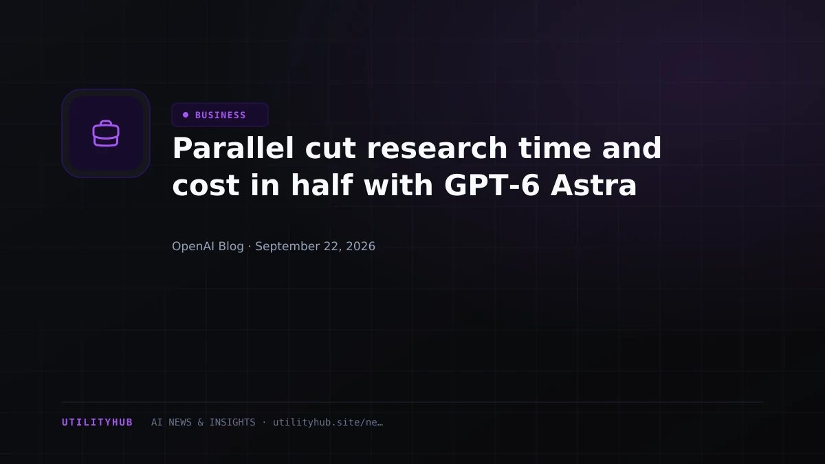 Visual for Parallel cut research time and cost in half with GPT‑6 Astra