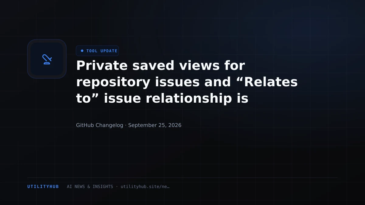 Visual for Private saved views for repository issues and “Relates to” issue relationship is generally available