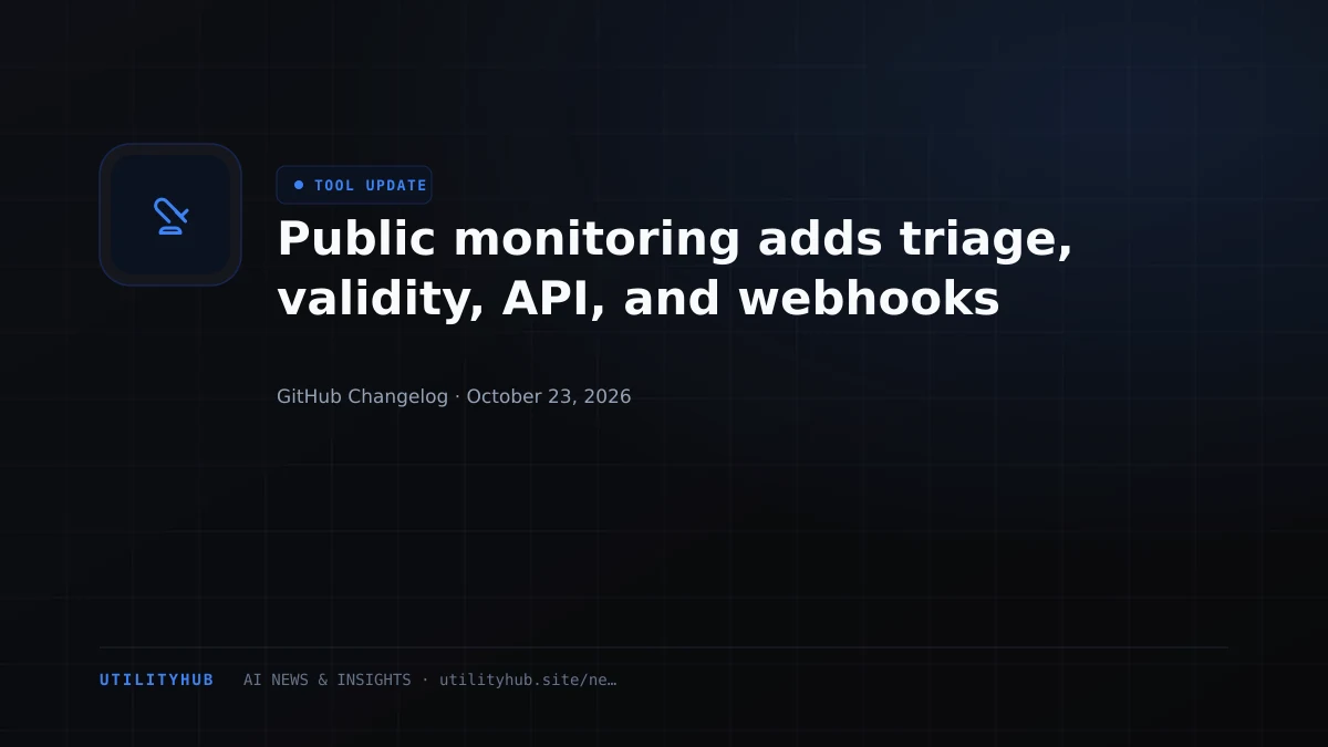 Public monitoring adds triage, validity, API, and webhooks