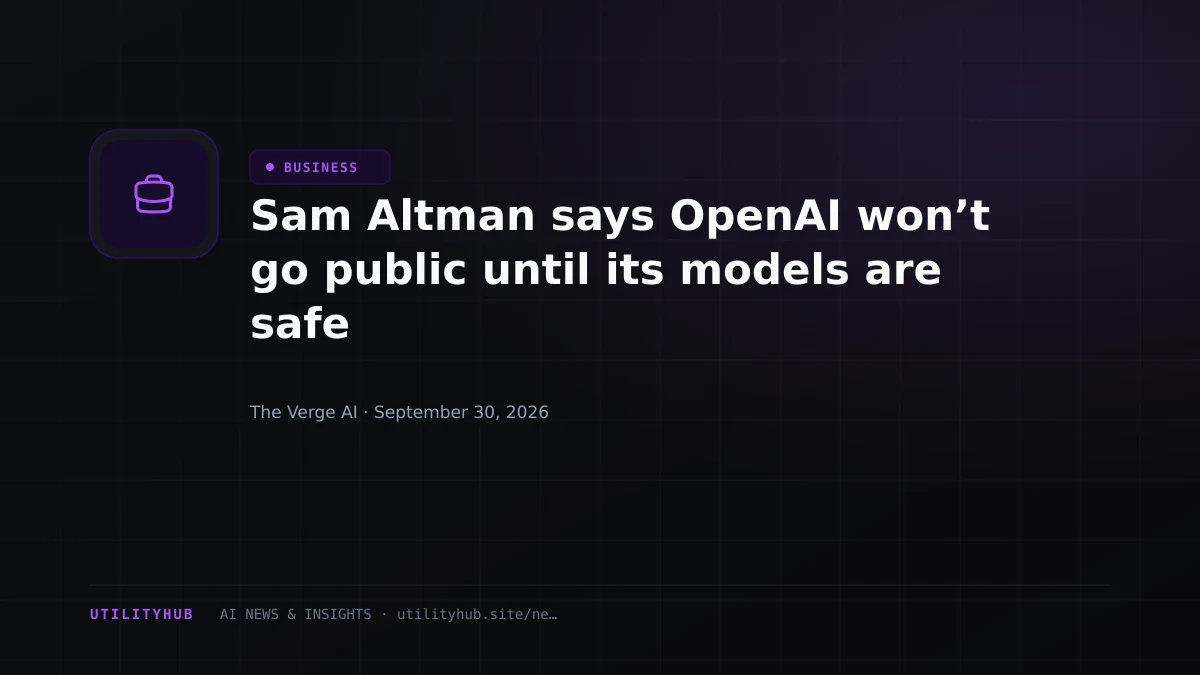 Visual reporting for Sam Altman says OpenAI won’t go public until its models are safe