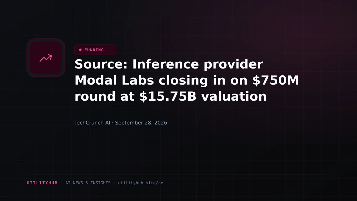Source: Inference provider Modal Labs closing in on $750M round at $15.75B valuation