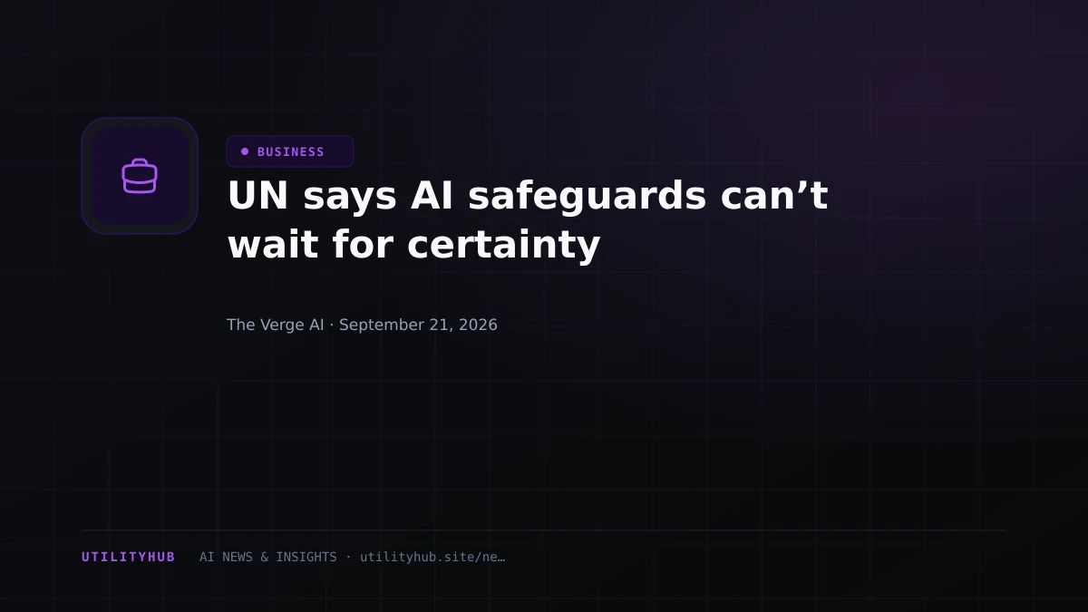 Visual for UN says AI safeguards can’t wait for certainty