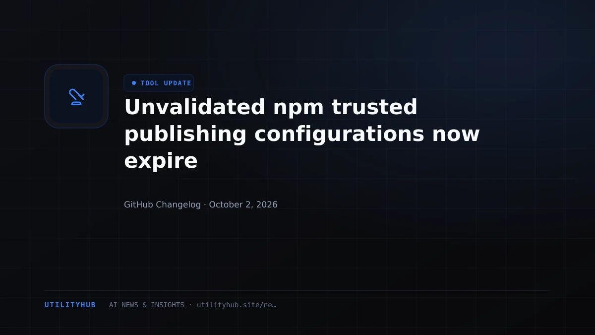 Visual reporting for Unvalidated npm trusted publishing configurations now expire