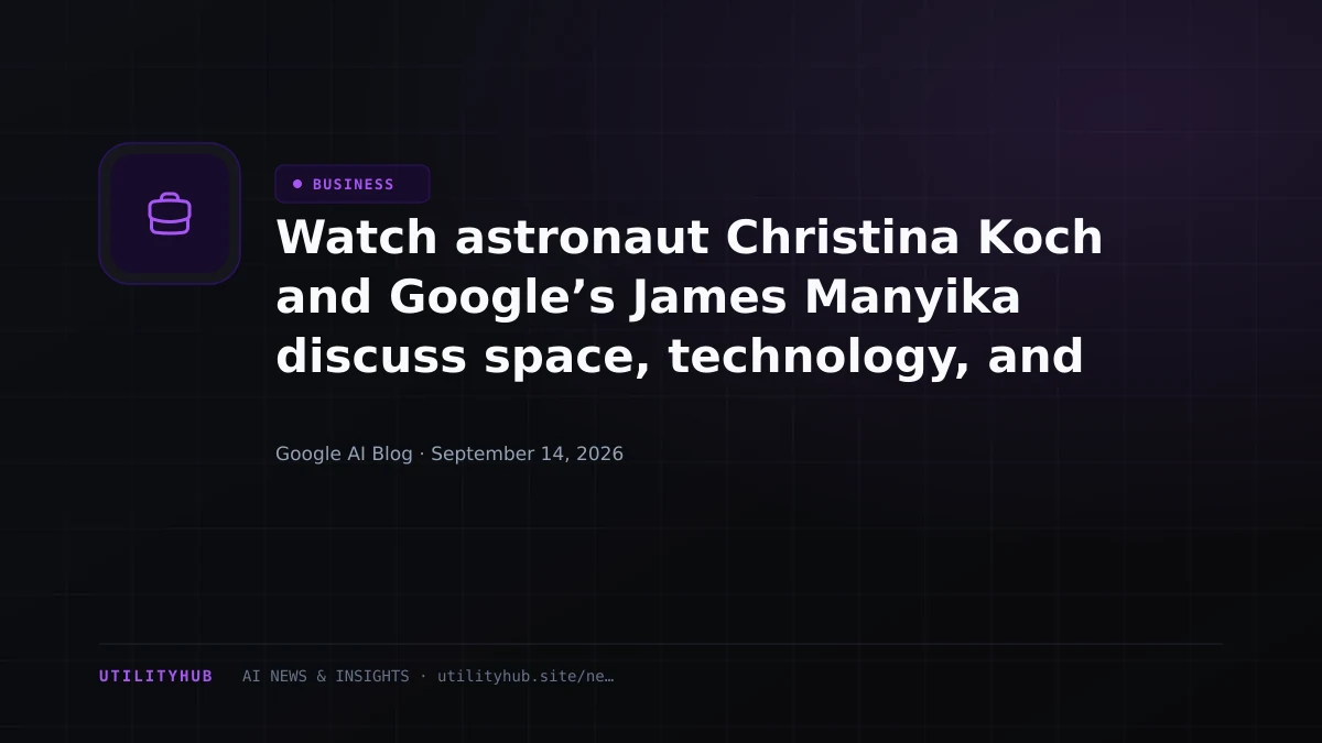 Visual for Watch astronaut Christina Koch and Google’s James Manyika discuss space, technology, and discovery.