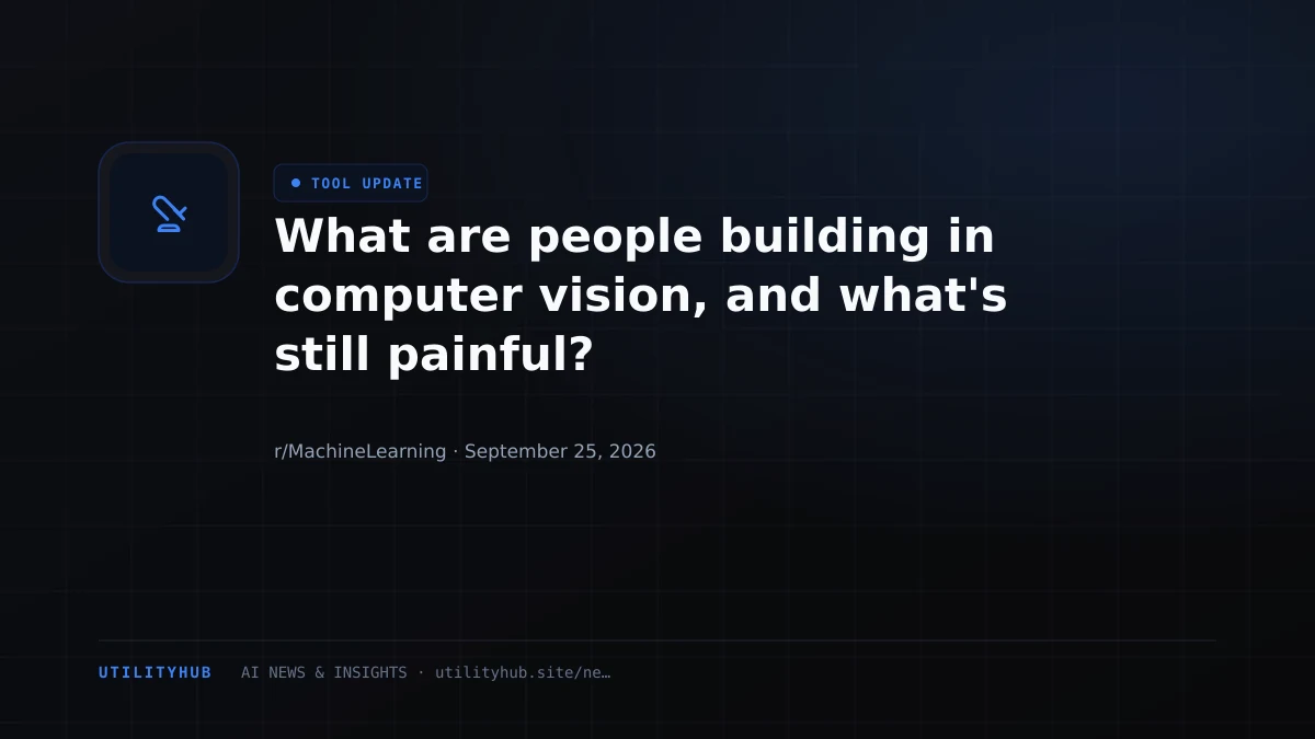 Visual for What are people building in computer vision, and what's still painful?