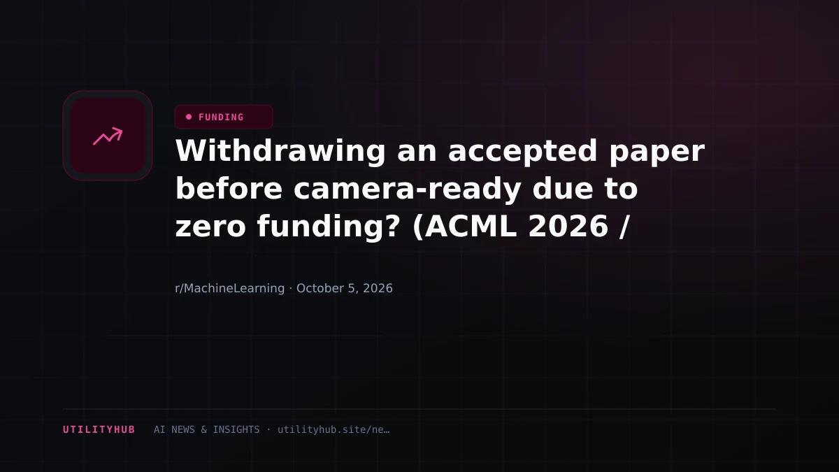 Visual reporting for Withdrawing an accepted paper before camera-ready due to zero funding? (ACML 2026 / OpenReview)